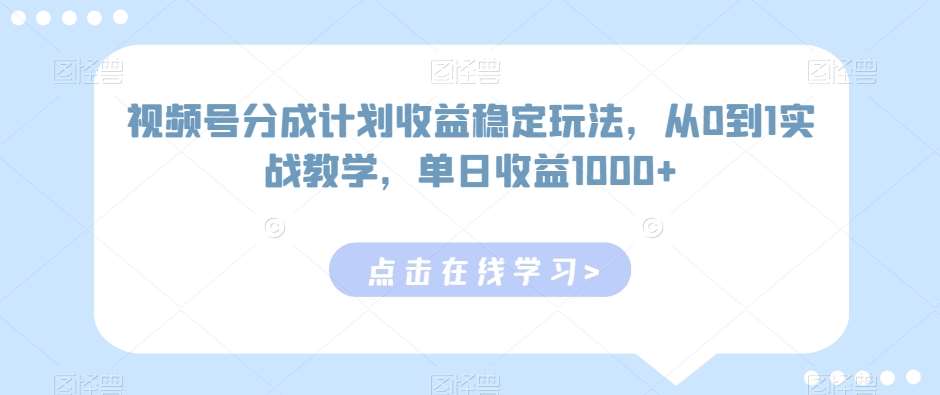 视频号分成计划收益稳定玩法，从0到1实战教学，单日收益1000+【揭秘】插图零零网创资源网