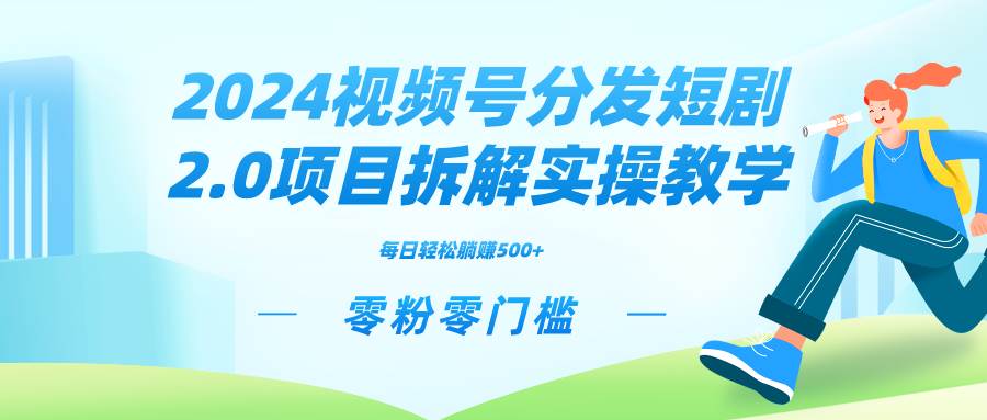 （9056期）2024视频分发短剧2.0项目拆解实操教学，零粉零门槛可矩阵分裂推广管道收益插图零零网创资源网