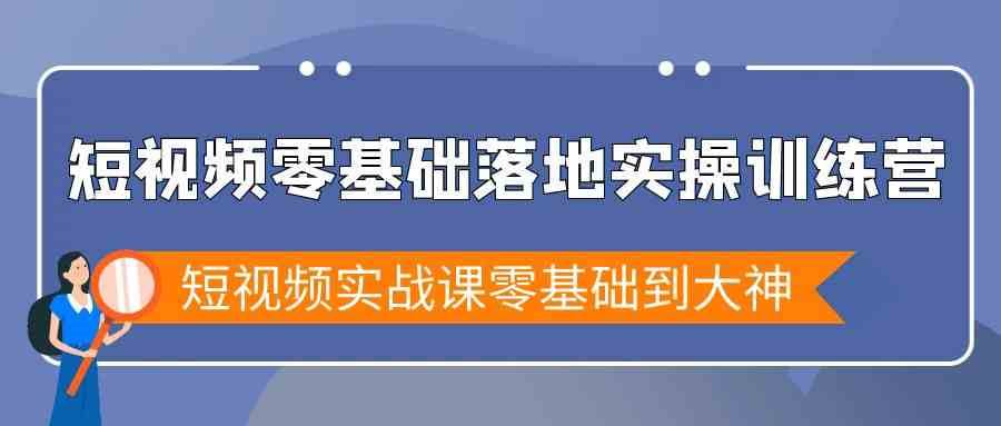 短视频零基础落地实战特训营，短视频实战课零基础到大神插图零零网创资源网