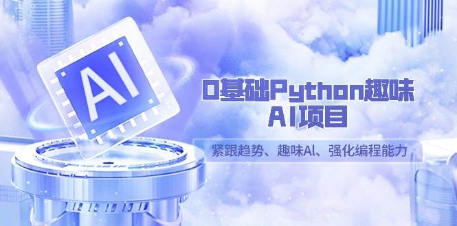 （9068期）0基础Python趣味-AI项目，紧跟趋势、趣味Al、强化编程能力（13节课）插图零零网创资源网