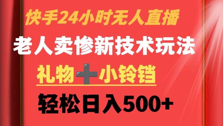 快手24小时无人直播，老人卖惨最新技术玩法，礼物+小铃铛，轻松日入500+【揭秘】插图零零网创资源网