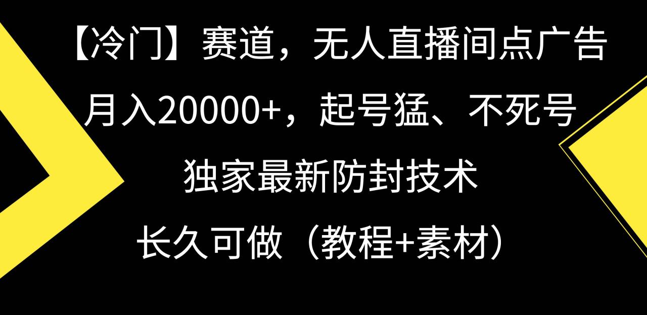 （9101期）【冷门】赛道，无人直播间点广告，月入20000+，起号猛、不死号，独家最…插图零零网创资源网