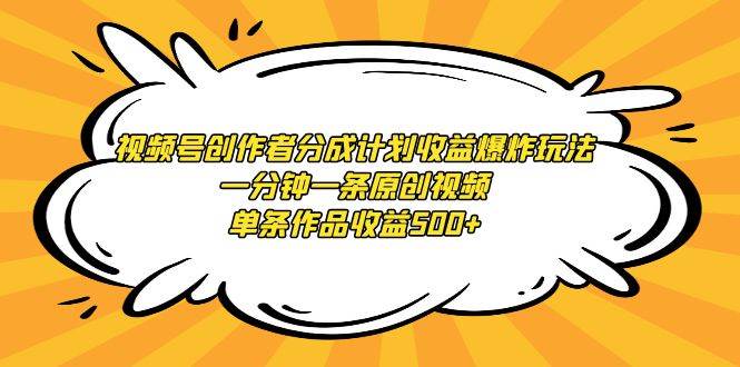 （9107期）视频号创作者分成计划收益爆炸玩法，一分钟一条原创视频，单条作品收益500+插图零零网创资源网