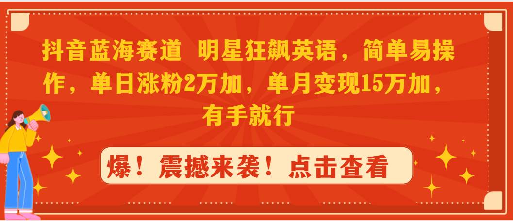 （9115期）抖音蓝海赛道，明星狂飙英语，简单易操作，单日涨粉2万加，单月变现15万…插图零零网创资源网