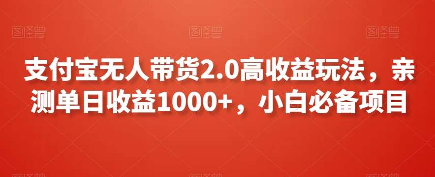 支付宝无人带货2.0高收益玩法，亲测单日收益1000+，小白必备项目【揭秘】插图零零网创资源网