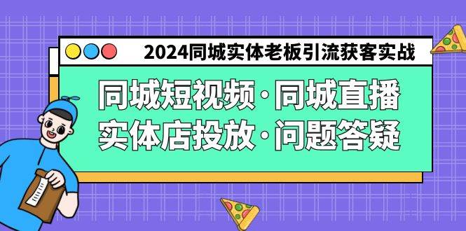 2024同城实体老板引流获客实操同城短视频·同城直播·实体店投放·问题答疑插图零零网创资源网