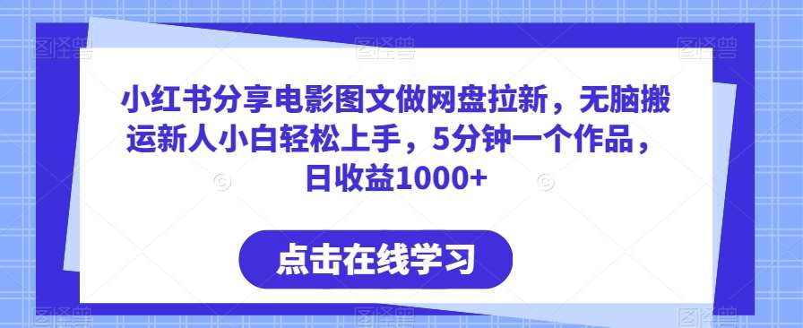 小红书分享电影图文做网盘拉新，无脑搬运新人小白轻松上手，5分钟一个作品，日收益1000+【揭秘】插图零零网创资源网