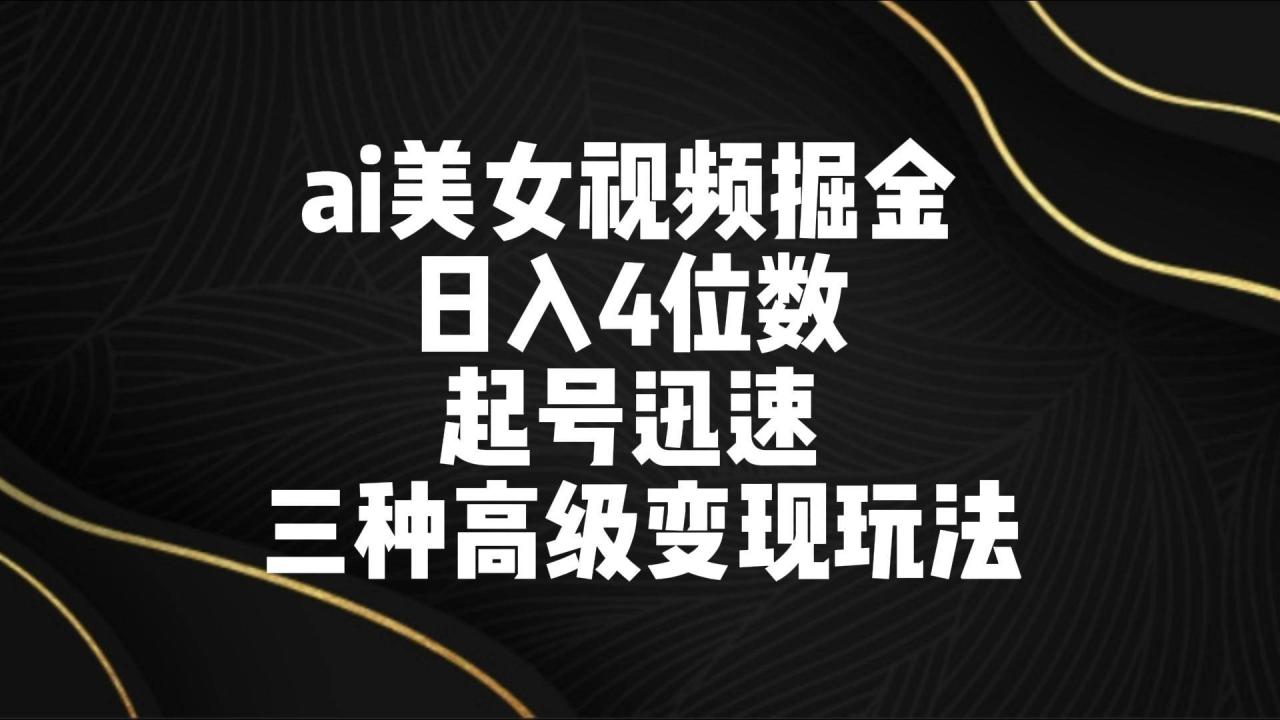 ai美女视频掘金 日入4位数 起号迅速 三种高级变现玩法插图零零网创资源网