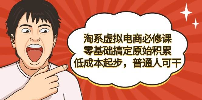 （9154期）淘系虚拟电商必修课，零基础搞定原始积累，低成本起步，普通人可干插图零零网创资源网