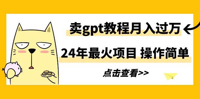 （9180期）24年最火项目，卖gpt教程月入过万，操作简单插图零零网创资源网