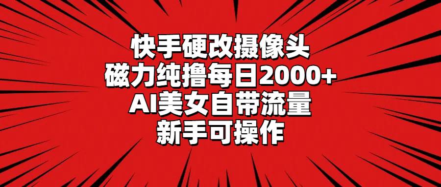 （9188期）快手硬改摄像头，磁力纯撸每日2000+，AI美女自带流量，新手可操作插图零零网创资源网