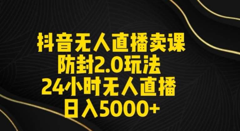 抖音无人直播卖课防封2.0玩法24小时无人直播日入5000+【附直播素材+音频】【揭秘】插图零零网创资源网