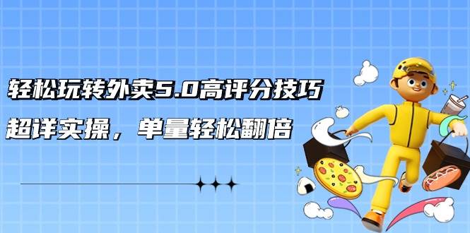 （9194期）轻松玩转外卖5.0高评分技巧，超详实操，单量轻松翻倍（21节视频课）插图零零网创资源网