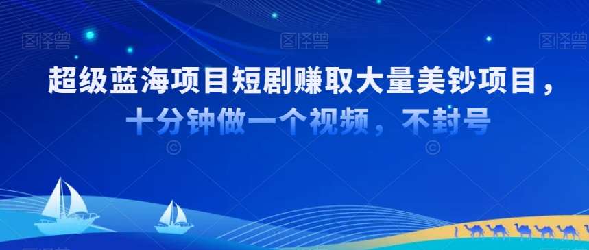 超级蓝海项目短剧赚取大量美钞项目，国内短剧出海tk赚美钞，十分钟做一个视频【揭秘】插图零零网创资源网