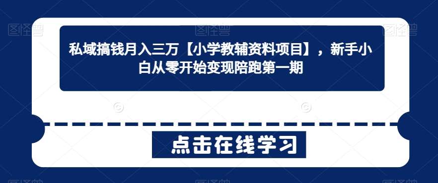 私域搞钱月入三万【小学教辅资料项目】，新手小白从零开始变现陪跑第一期插图零零网创资源网