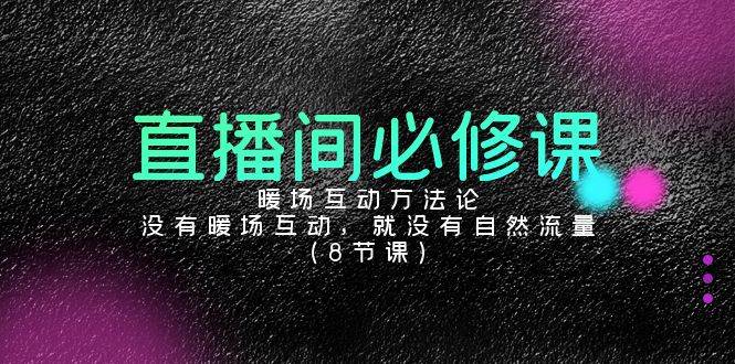 （9209期）直播间必修课：暖场互动方法论，没有暖场互动，就没有自然流量（8节课）插图零零网创资源网