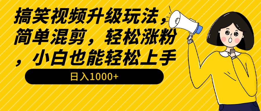 （9215期）搞笑视频升级玩法，简单混剪，轻松涨粉，小白也能上手，日入1000+教程+素材插图零零网创资源网