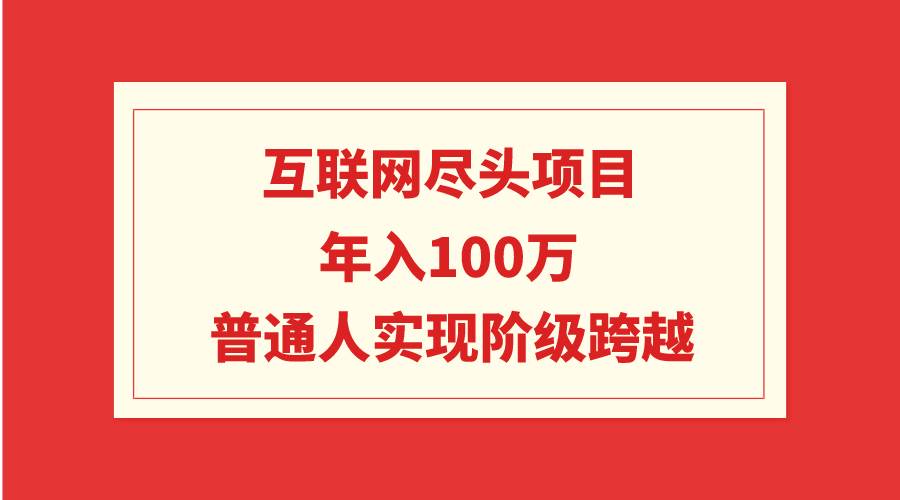 （9250期）互联网尽头项目：年入100W，普通人实现阶级跨越插图零零网创资源网