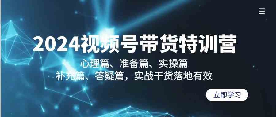 2024视频号带货特训营：心理篇、准备篇、实操篇、补充篇、答疑篇，实战干货落地有效插图零零网创资源网