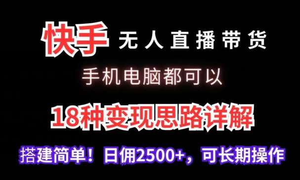 快手无人直播带货，手机电脑都可以，18种变现思路详解，搭建简单日佣2500+【揭秘】插图零零网创资源网