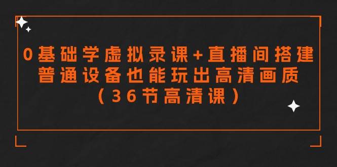 （9285期）零基础学虚拟录课+直播间搭建，普通设备也能玩出高清画质（36节高清课）插图零零网创资源网