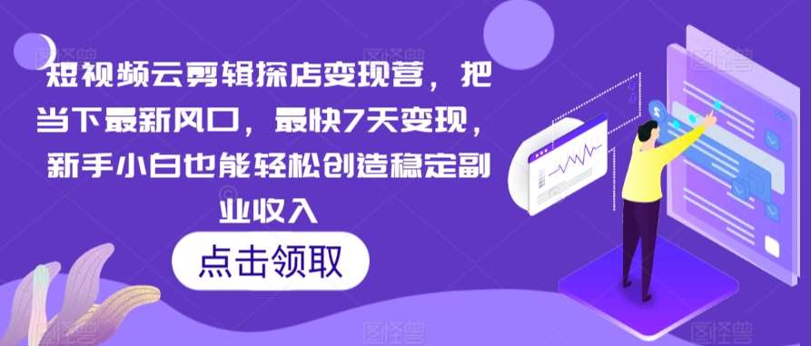 短视频云剪辑探店变现营，把当下最新风口，最快7天变现，新手小白也能轻松创造稳定副业收入插图零零网创资源网