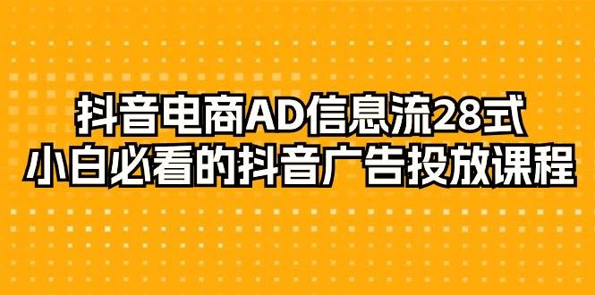 （9299期）抖音电商-AD信息流 28式，小白必看的抖音广告投放课程-29节插图零零网创资源网