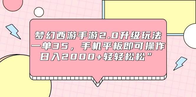 （9303期）梦幻西游手游2.0升级玩法，一单35，手机平板即可操作，日入2000+轻轻松松”插图零零网创资源网