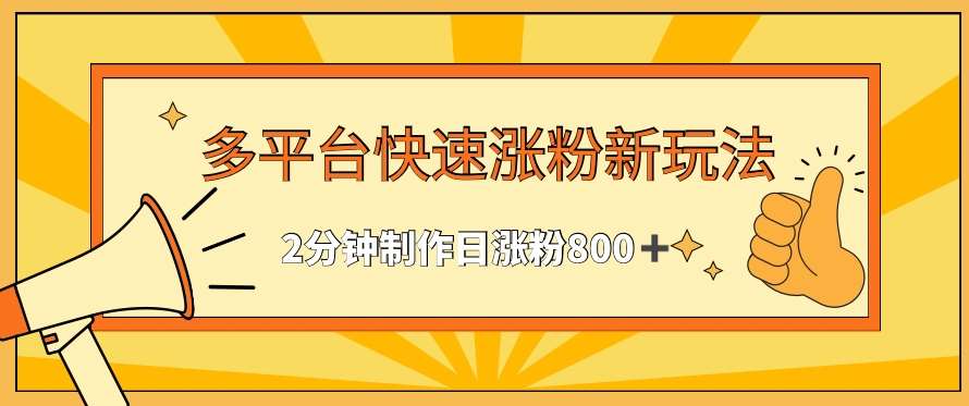 多平台快速涨粉最新玩法，2分钟制作，日涨粉800+【揭秘】插图零零网创资源网