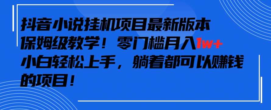 抖音最新小说挂机项目，保姆级教学，零成本月入1w+，小白轻松上手【揭秘】插图零零网创资源网