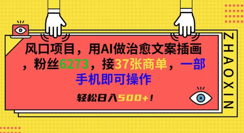 风口项目，用AI做治愈文案插画，粉丝6273，接37张商单，一部手机即可操作，轻松日入500+【揭秘】插图零零网创资源网