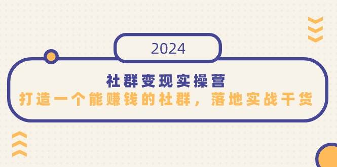 （9349期）社群变现实操营，打造一个能赚钱的社群，落地实战干货，尤其适合知识变现插图零零网创资源网