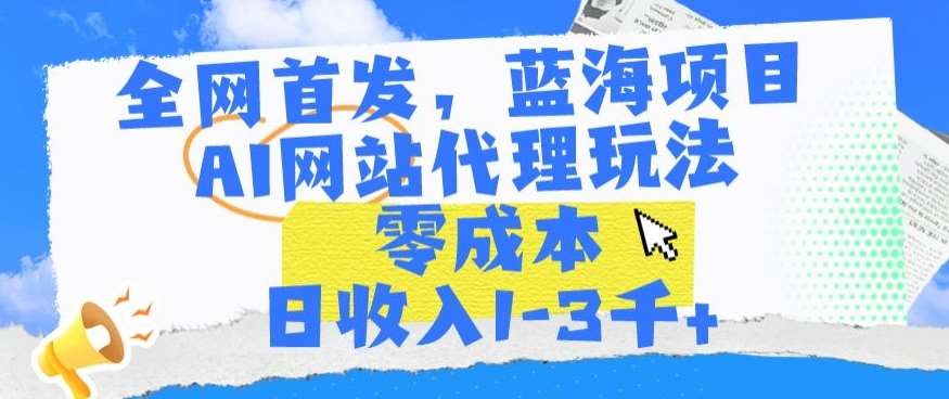 全网首发，蓝海项目，AI网站代理玩法，零成本日收入1-3千+【揭秘】插图零零网创资源网