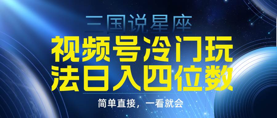 （9383期）视频号掘金冷门玩法，三国星座赛道，日入四位数（教程+素材）插图零零网创资源网