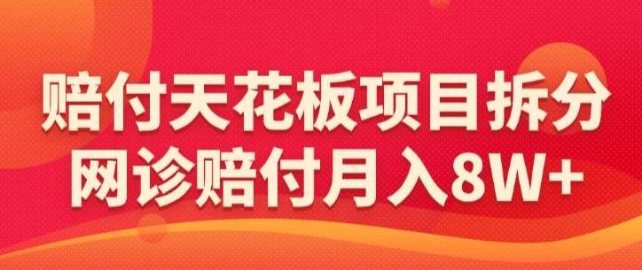 赔付天花板项目拆分，网诊赔付月入8W+-【仅揭秘】插图零零网创资源网