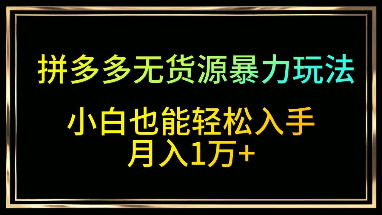 拼多多无货源暴力玩法，全程干货，小白也能轻松入手，月入1万+插图零零网创资源网