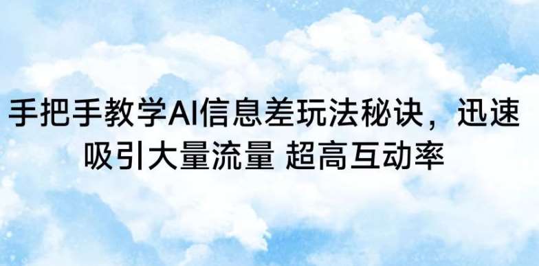 手把手教学AI信息差玩法秘诀，迅速吸引大量流量，超高互动率【揭秘】插图零零网创资源网