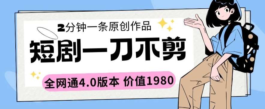 短剧一刀不剪2分钟一条全网通4.0版本价值1980【揭秘】插图零零网创资源网