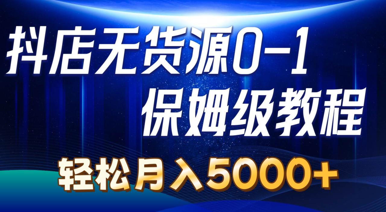 （10959期）抖店无货源0到1详细实操教程：轻松月入5000+（7节）插图零零网创资源网