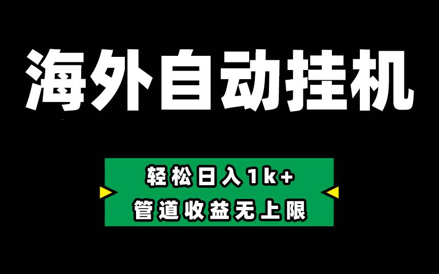 海外淘金，全自动挂机，零投入赚收益，轻松日入1k+，管道收益无上限插图零零网创资源网