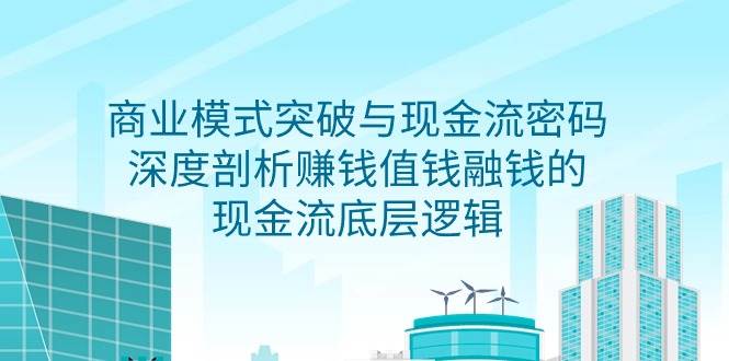 （9422期）商业模式 突破与现金流密码，深度剖析赚钱值钱融钱的现金流底层逻辑-无水印插图零零网创资源网