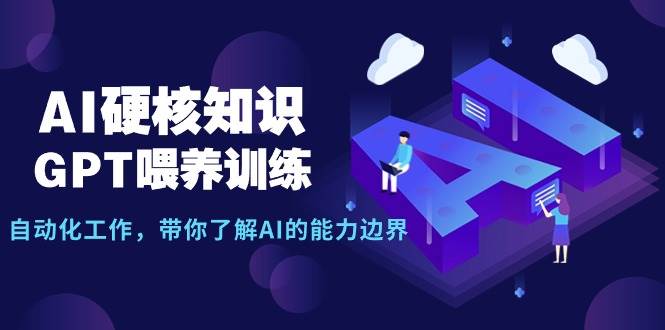 （9425期）AI硬核知识-GPT喂养训练，自动化工作，带你了解AI的能力边界（10节课）插图零零网创资源网