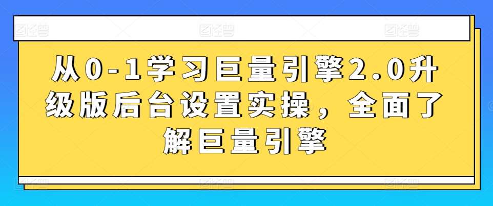 从0-1学习巨量引擎2.0升级版后台设置实操，全面了解巨量引擎插图零零网创资源网