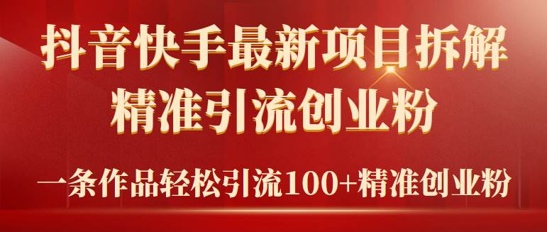 （9447期）2024年抖音快手最新项目拆解视频引流创业粉，一天轻松引流精准创业粉100+插图零零网创资源网