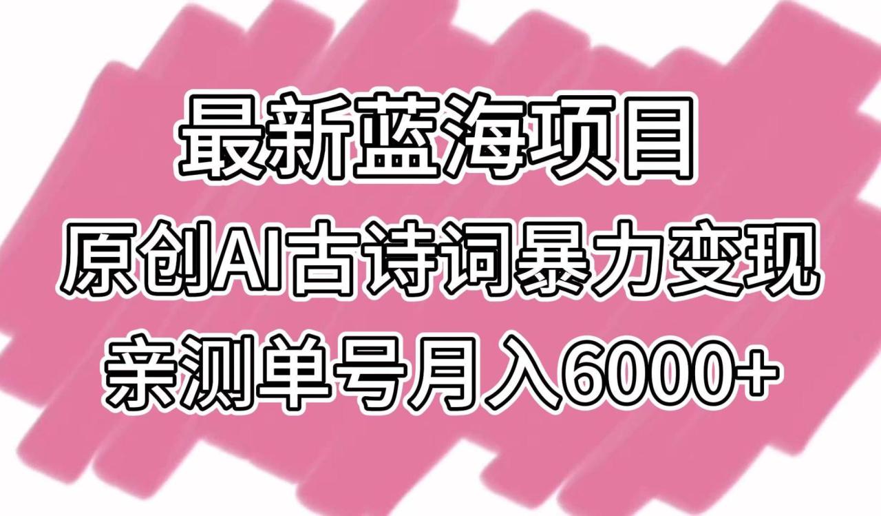 最新蓝海项目，原创AI古诗词暴力变现，亲测单号月入6000+插图零零网创资源网