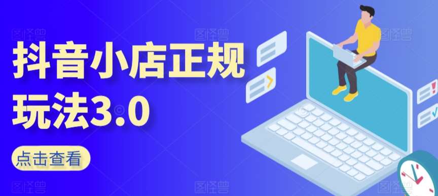 抖音小店正规玩法3.0，抖音入门基础知识、抖音运营技术、达人带货邀约、全域电商运营等插图零零网创资源网