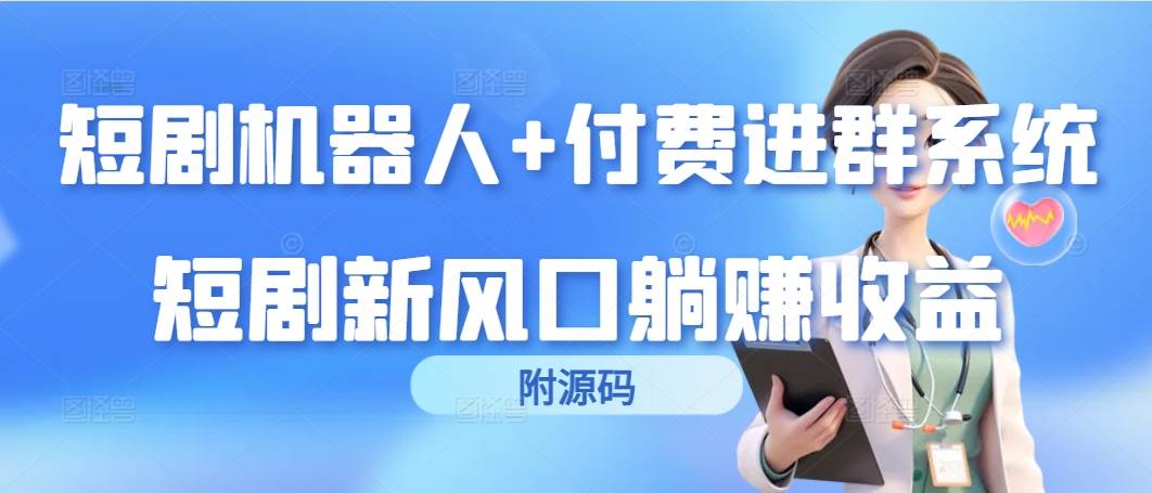 （9468期）短剧机器人+付费进群系统，短剧新风口躺赚收益（附源码）插图零零网创资源网