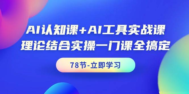 （9475期）AI认知课+AI工具实战课，理论结合实操一门课全搞定（78节课）插图零零网创资源网