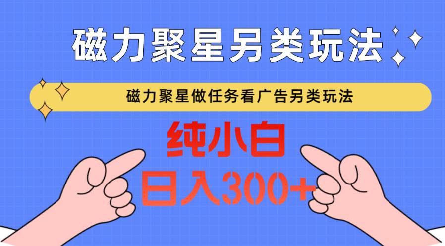 磁力聚星做任务看广告撸马扁，不靠流量另类玩法日入300+插图零零网创资源网