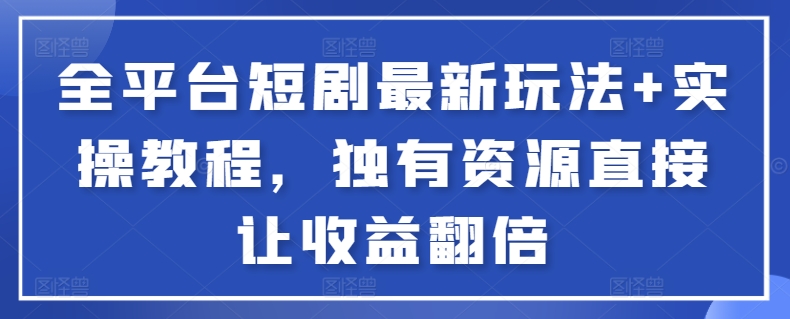 全平台短剧最新玩法+实操教程，独有资源直接让收益翻倍【揭秘】插图零零网创资源网